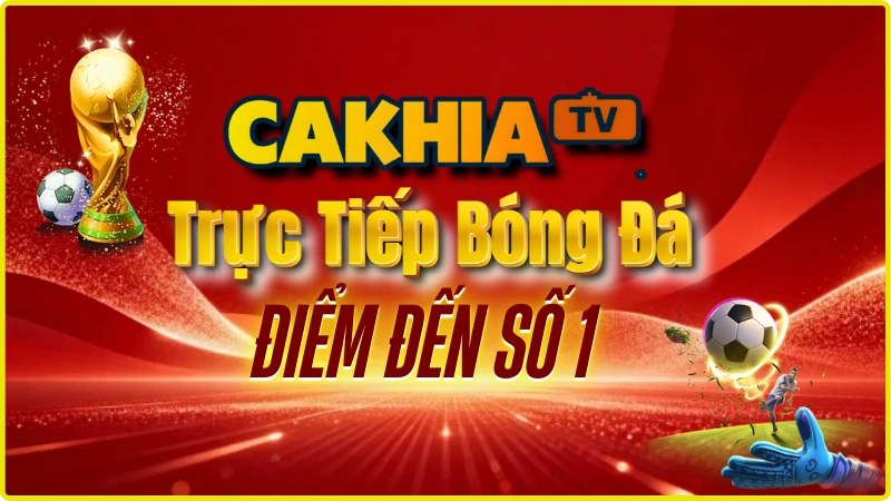 Vì sao CakhiaTV là điểm đến số 1 để xem trực tiếp