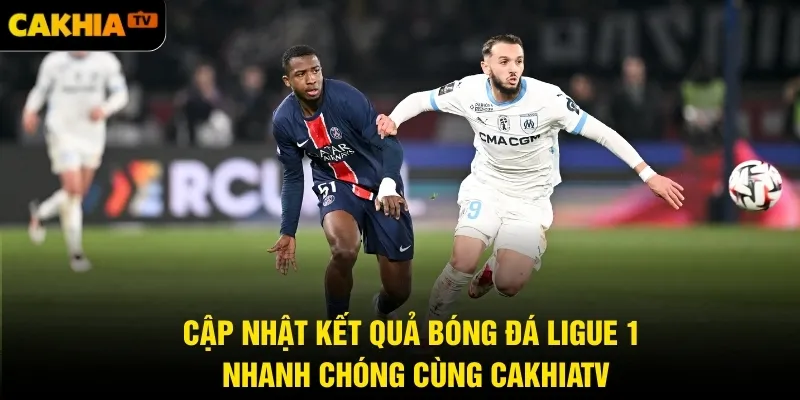 Cập nhật kết quả bóng đá Ligue 1 nhanh chóng cùng CakhiaTV