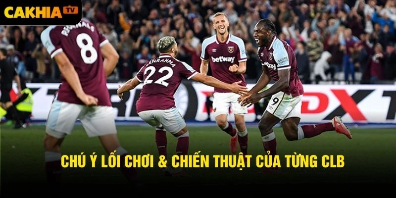Chú ý lối chơi & chiến thuật của từng CLB