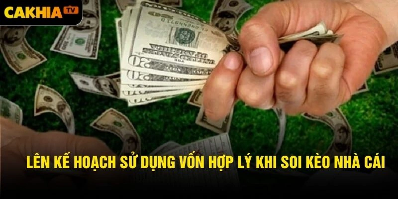 Lên kế hoạch sử dụng vốn hợp lý khi soi kèo nhà cái