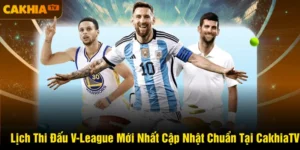 Lịch Thi Đấu V-League Mới Nhất Cập Nhật Chuẩn Tại CakhiaTV