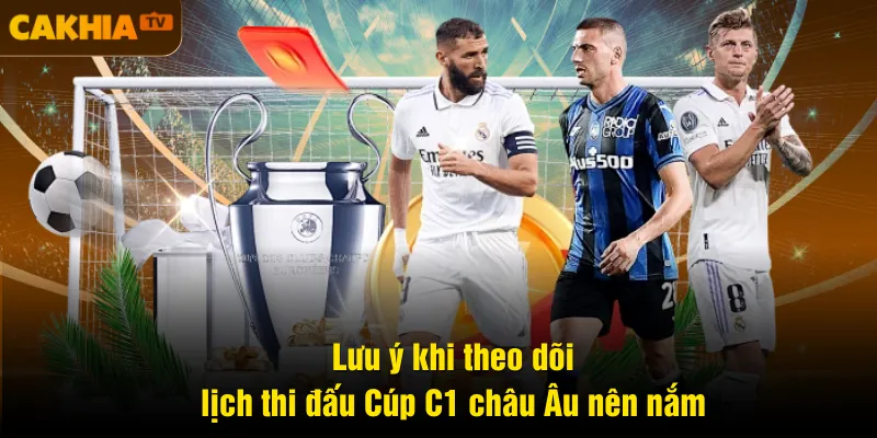 Lưu ý khi theo dõi lịch thi đấu Cúp C1 châu Âu nên nắm
