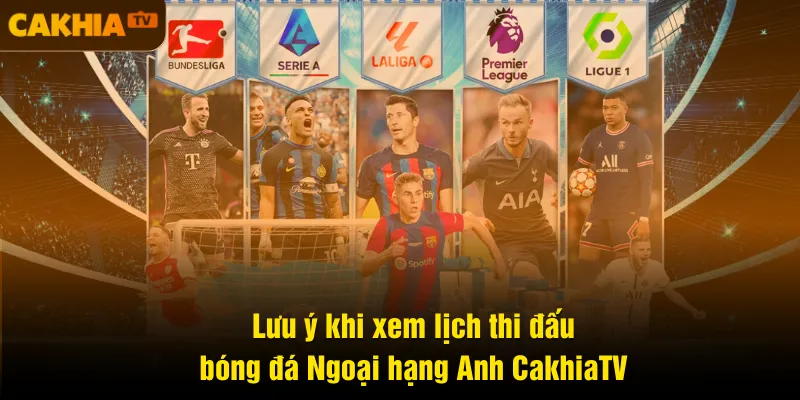 Lưu ý khi xem lịch thi đấu bóng đá Ngoại hạng Anh CakhiaTV