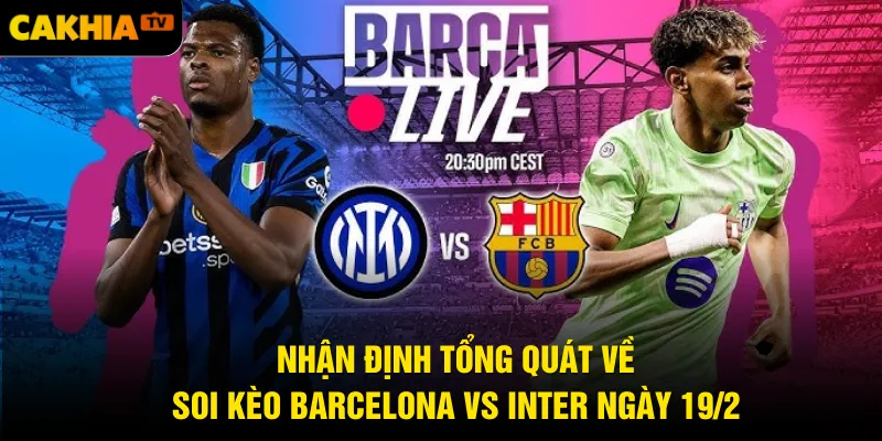 Nhận định tổng quát về soi kèo Barcelona vs Inter ngày 19/2