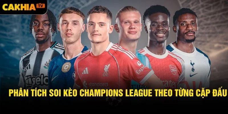 Phân tích Soi kèo Champions League theo từng cặp đấu