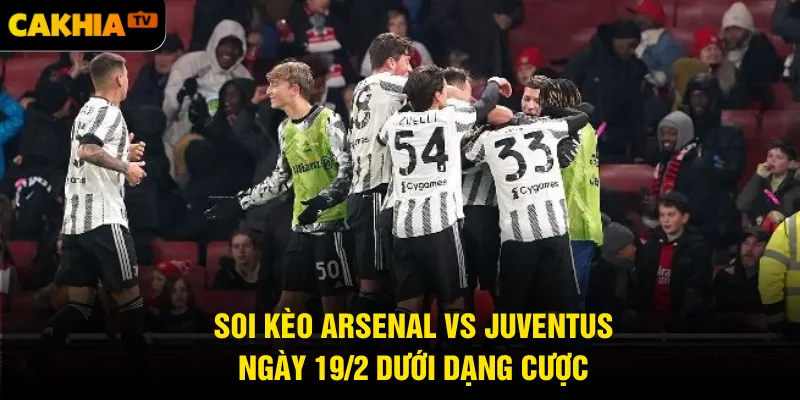 Soi kèo Arsenal vs Juventus ngày 19/2 dưới dạng cược