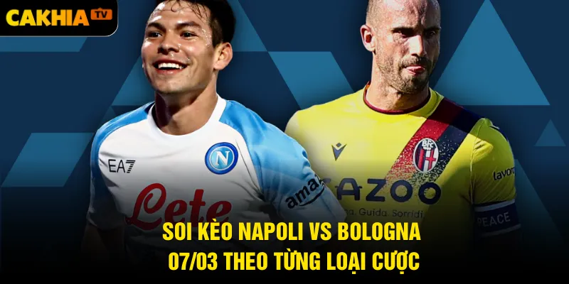 Soi kèo Napoli vs Bologna 07/03 theo từng loại cược