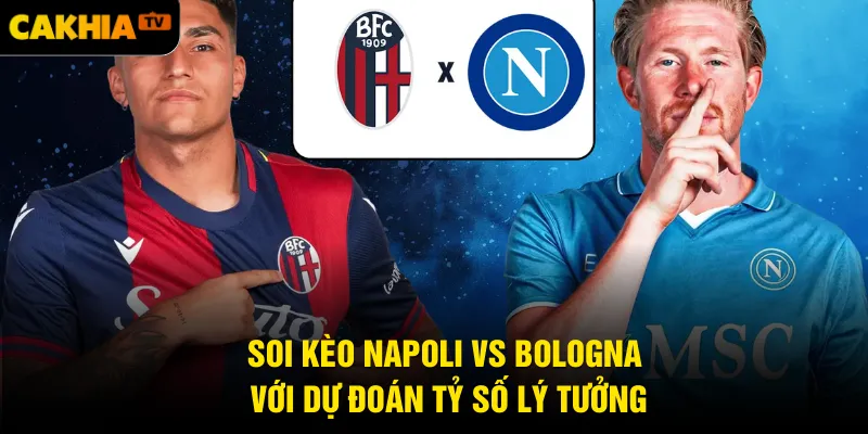 Soi kèo Napoli vs Bologna với dự đoán tỷ số lý tưởng