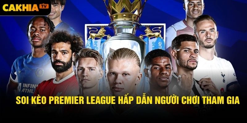 Soi kèo Premier League hấp dẫn người chơi tham gia