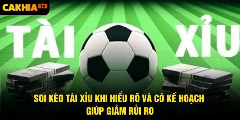 Soi kèo tài xỉu khi hiểu rõ và có kế hoạch giúp giảm rủi ro