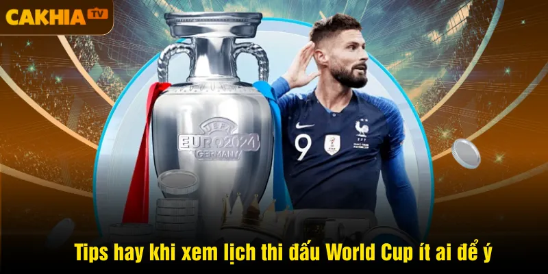 Tips hay khi xem lịch thi đấu World Cup ít ai để ý