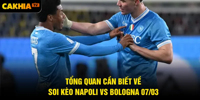 Tổng quan cần biết về soi kèo Napoli vs Bologna 07/03