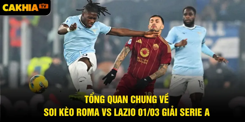 Tổng quan chung về soi kèo Roma vs Lazio 01/03 giải Serie A