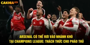 Arsenal Có Thể Rơi Vào Nhánh Khó Tại Champions League: Thách Thức Cho Pháo Thủ