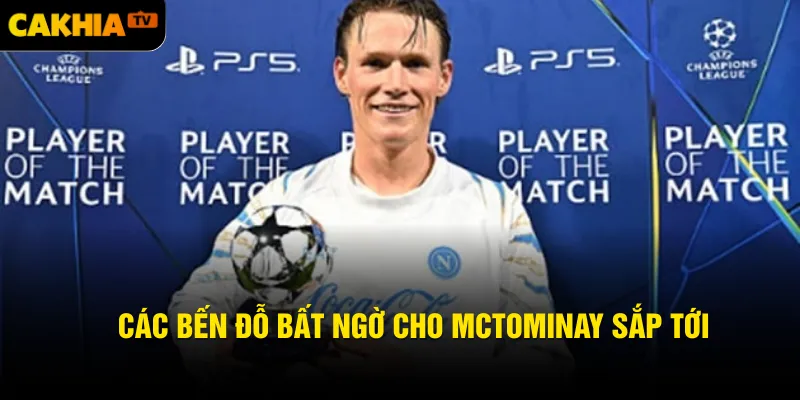 Các bến đỗ bất ngờ cho McTominay sắp tới