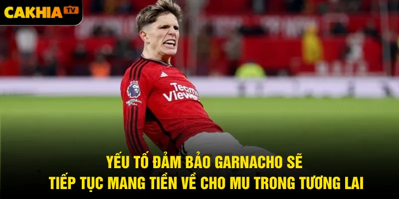 Yếu tố đảm bảo Garnacho sẽ tiếp tục mang tiền về cho MU trong tương lai